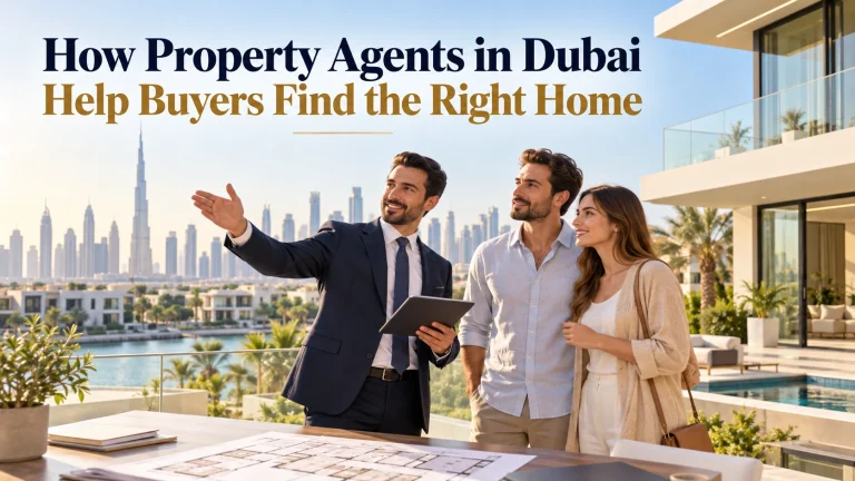 How Property Agents in Dubai Help Buyers Find the Right Home
